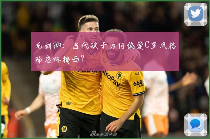 毛剑卿：当代孩子为何偏爱C罗风格而忽略梅西？