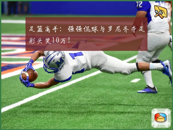 足篮高手：强强侃球与罗尼齐夺足彩头奖10万！