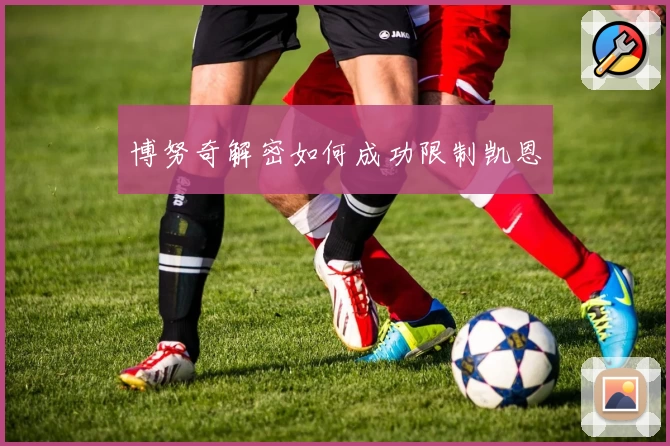 博努奇解密如何成功限制凯恩