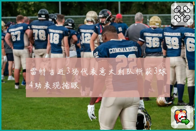 雷特吉近3场代表意大利队斩获3球4助表现抢眼
